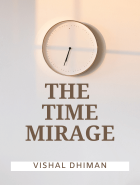 The time mirage by Vishal dhiman unmotivator.com vishaldhiman.net